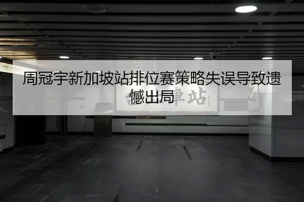 周冠宇新加坡站排位赛策略失误导致遗憾出局